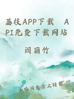 荔枝APP下载汅API免费下载网站